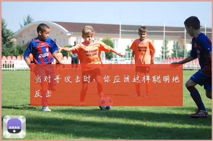 当对手攻击时，你应该这样聪明地反击
