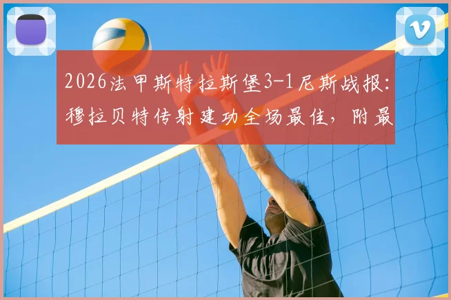 2026法甲斯特拉斯堡3-1尼斯战报：穆拉贝特传射建功全场最佳，附最新积分榜及全场录像回放链接