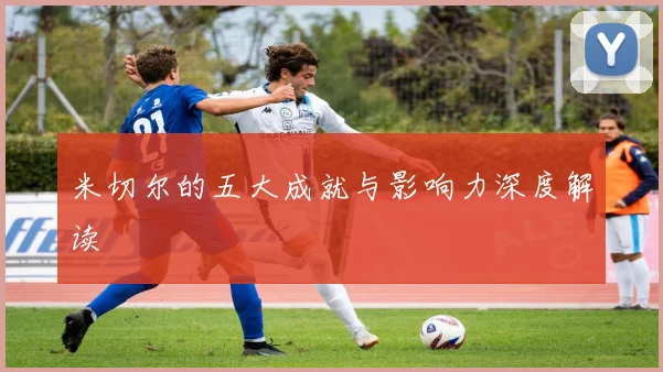 米切尔的五大成就与影响力深度解读